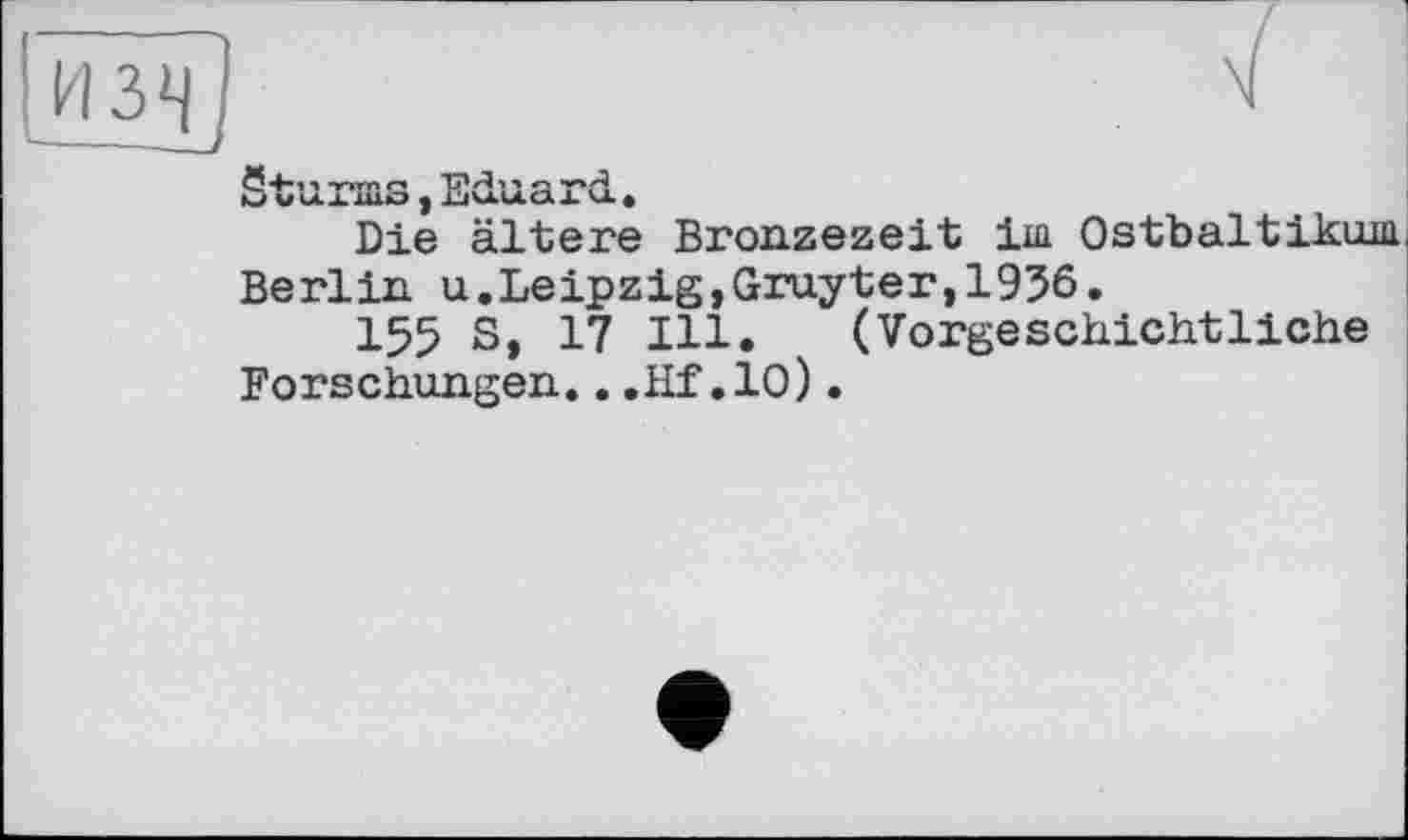 ﻿SturiÛS , xuCluari.
Die ältere Bronzezeit іш Ostbaltikum Berlin u.Leipzig,Gruyter,1956.
155 S, 17 Hl. (Vorgeschichtliche Forschungen...Hf.10).